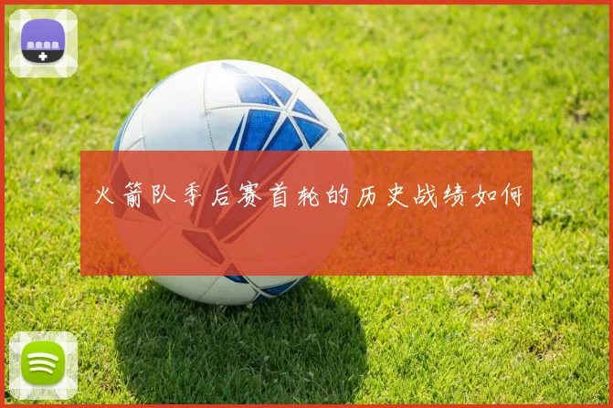 火箭队季后赛首轮的历史战绩如何